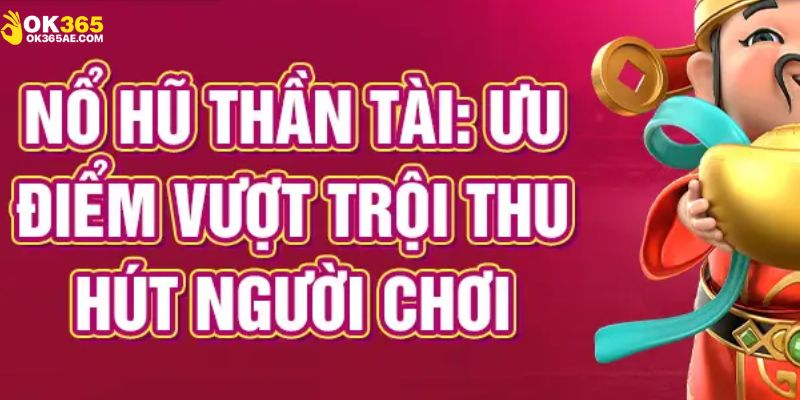 Nổ hũ Thần tài sở hữu nhiều ưu điểm hấp dẫn không thể bỏ qua